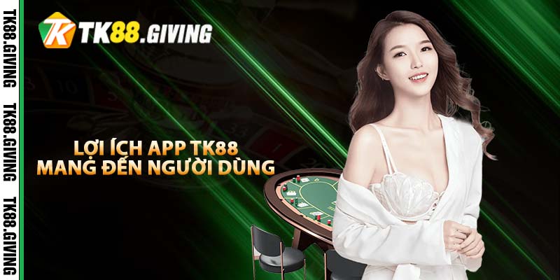 Lợi ích app TK88 mang đến người dùng